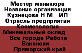 Мастер маникюра › Название организации ­ Кузнецова Н.М., ИП › Отрасль предприятия ­ Косметология › Минимальный оклад ­ 1 - Все города Работа » Вакансии   . Приморский край,Спасск-Дальний г.